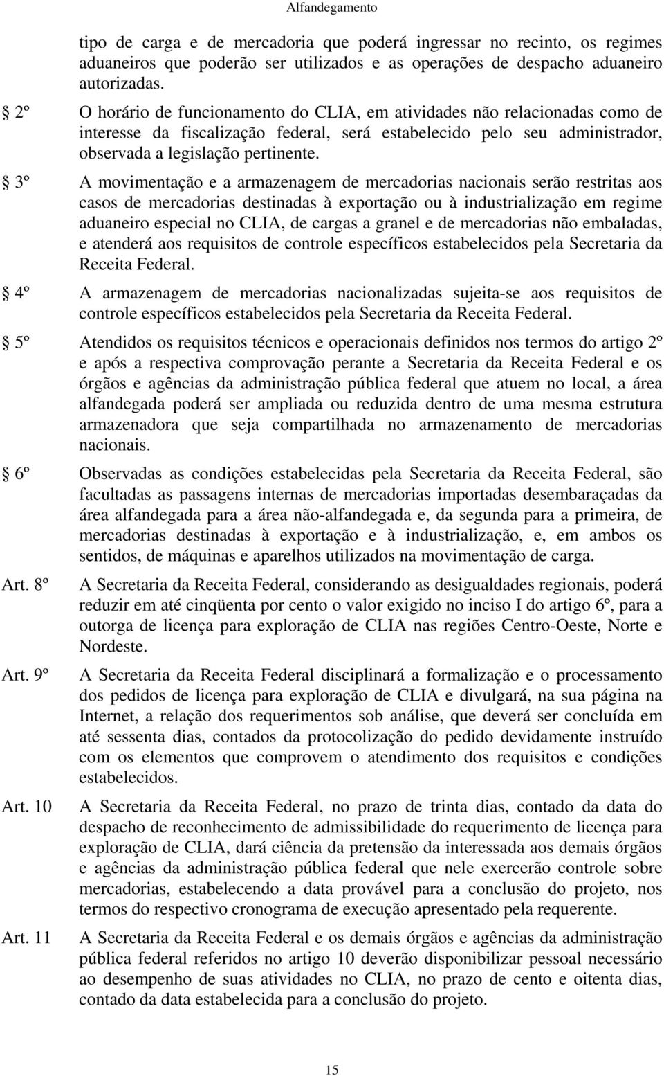 3º A movimentação e a armazenagem de mercadorias nacionais serão restritas aos casos de mercadorias destinadas à exportação ou à industrialização em regime aduaneiro especial no CLA, de cargas a