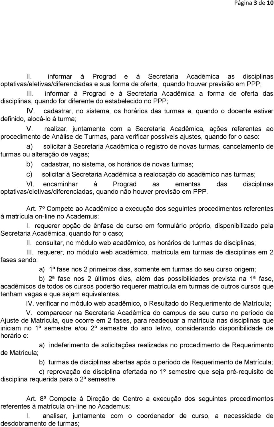 cadastrar, no sistema, os horários das turmas e, quando o docente estiver definido, alocá-lo à turma; V.