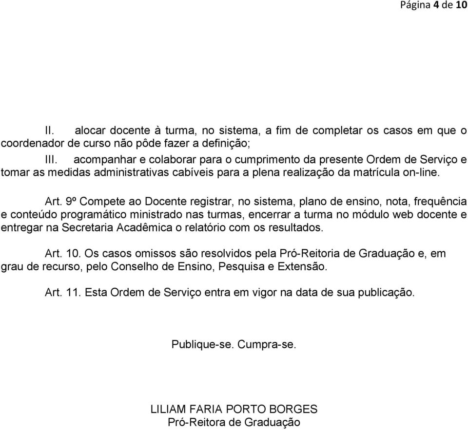 9º Compete ao Docente registrar, no sistema, plano de ensino, nota, frequência e conteúdo programático ministrado nas turmas, encerrar a turma no módulo web docente e entregar na Secretaria Acadêmica