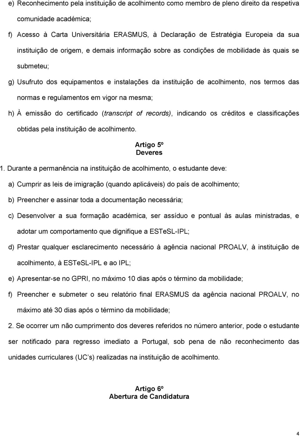 regulamentos em vigor na mesma; h) À emissão do certificado (transcript of records), indicando os créditos e classificações obtidas pela instituição de acolhimento. Artigo 5º Deveres 1.