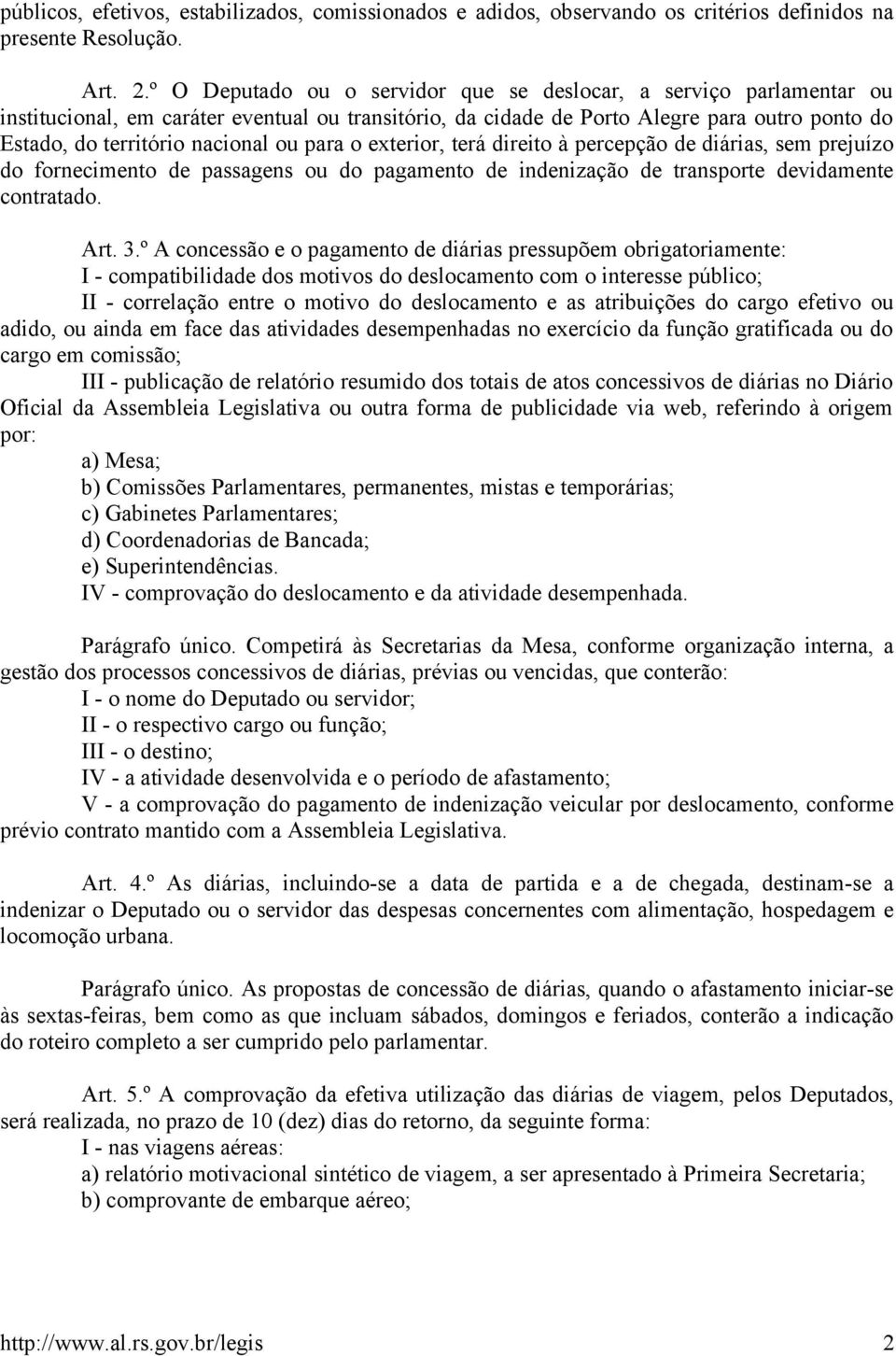 para o exterior, terá direito à percepção de diárias, sem prejuízo do fornecimento de passagens ou do pagamento de indenização de transporte devidamente contratado. Art. 3.