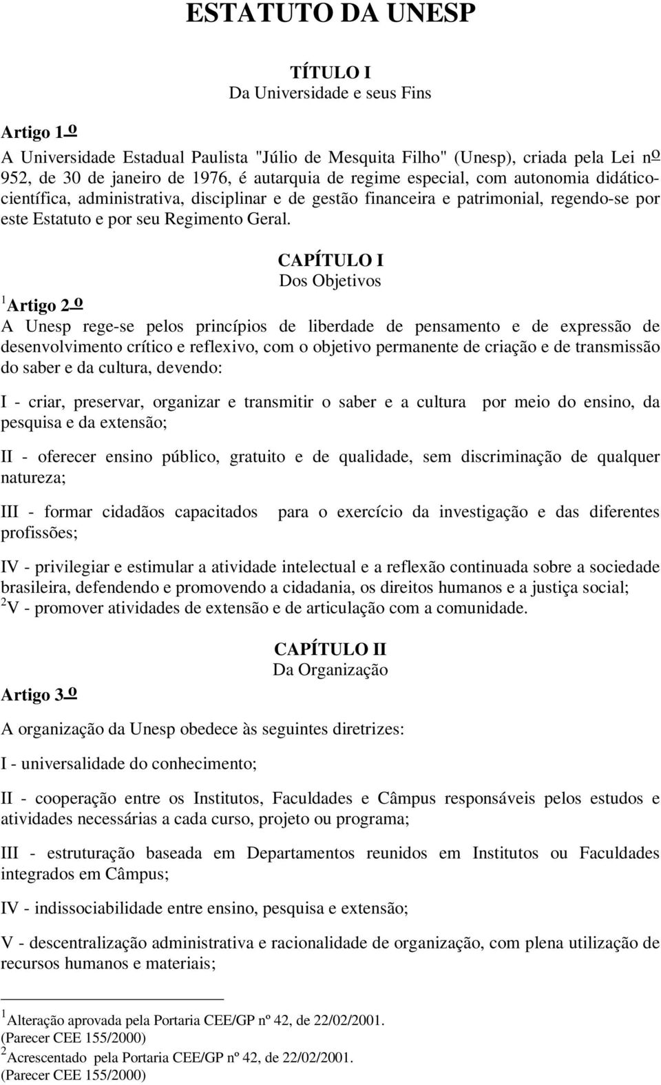 CAPÍTULO I Dos Objetivos 1 Artigo 2 o A Unesp rege-se pelos princípios de liberdade de pensamento e de expressão de desenvolvimento crítico e reflexivo, com o objetivo permanente de criação e de