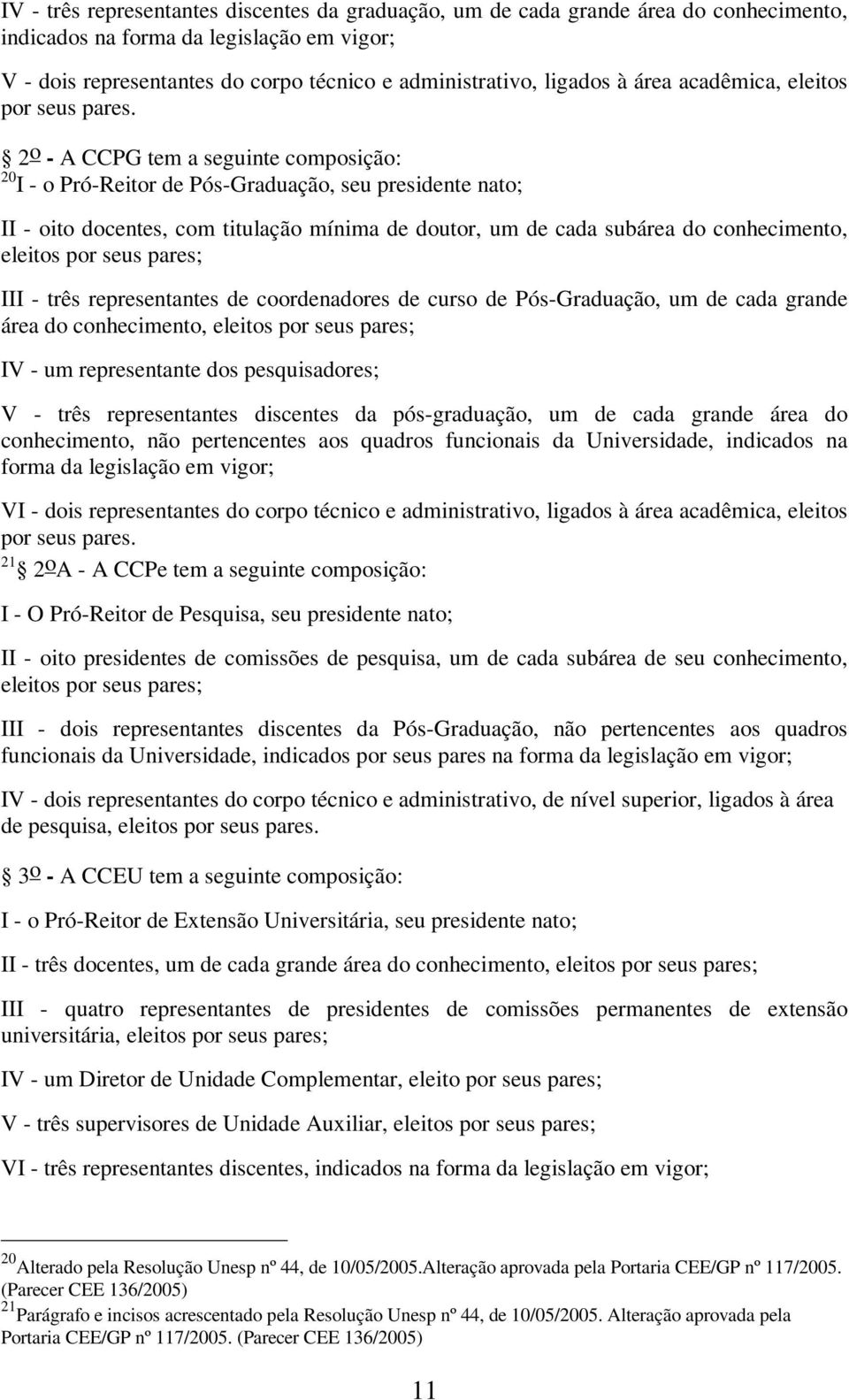 2 o - A CCPG tem a seguinte composição: 20 I - o Pró-Reitor de Pós-Graduação, seu presidente nato; II - oito docentes, com titulação mínima de doutor, um de cada subárea do conhecimento, eleitos por