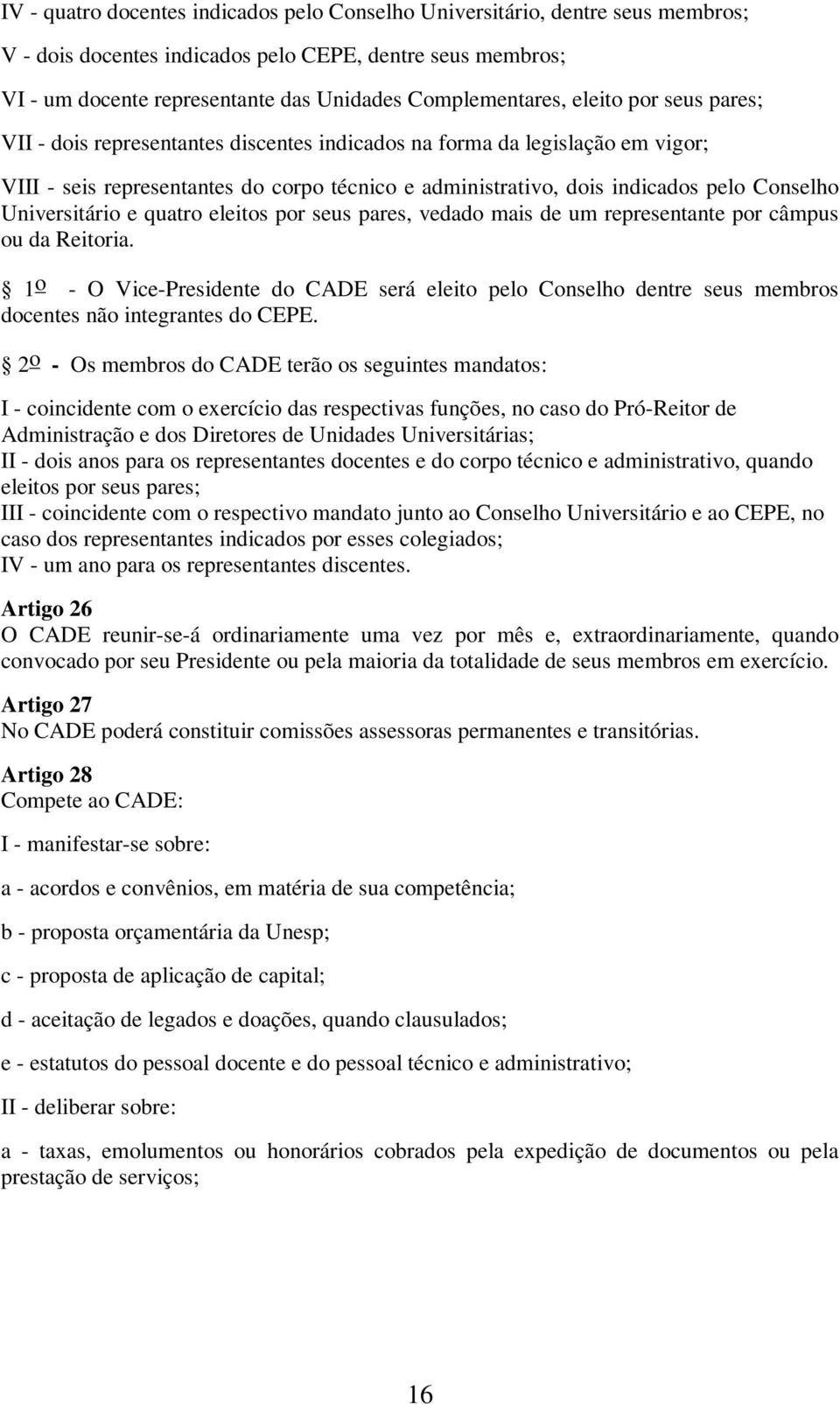 Universitário e quatro eleitos por seus pares, vedado mais de um representante por câmpus ou da Reitoria.