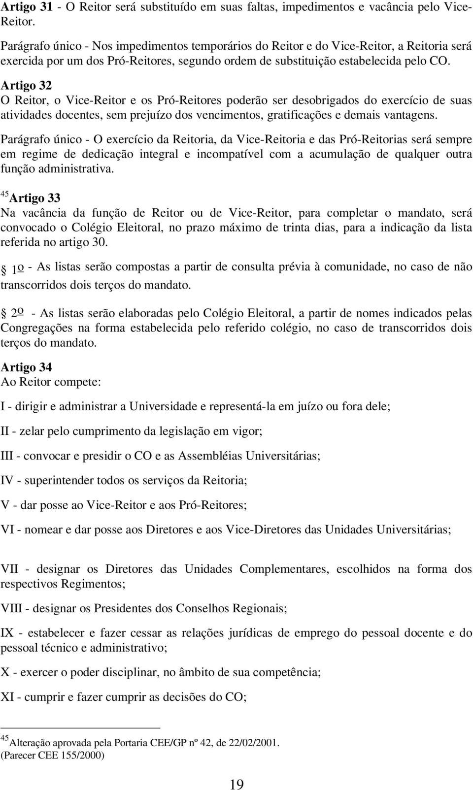 Artigo 32 O Reitor, o Vice-Reitor e os Pró-Reitores poderão ser desobrigados do exercício de suas atividades docentes, sem prejuízo dos vencimentos, gratificações e demais vantagens.