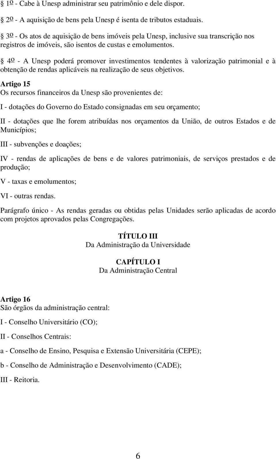 4 o - A Unesp poderá promover investimentos tendentes à valorização patrimonial e à obtenção de rendas aplicáveis na realização de seus objetivos.