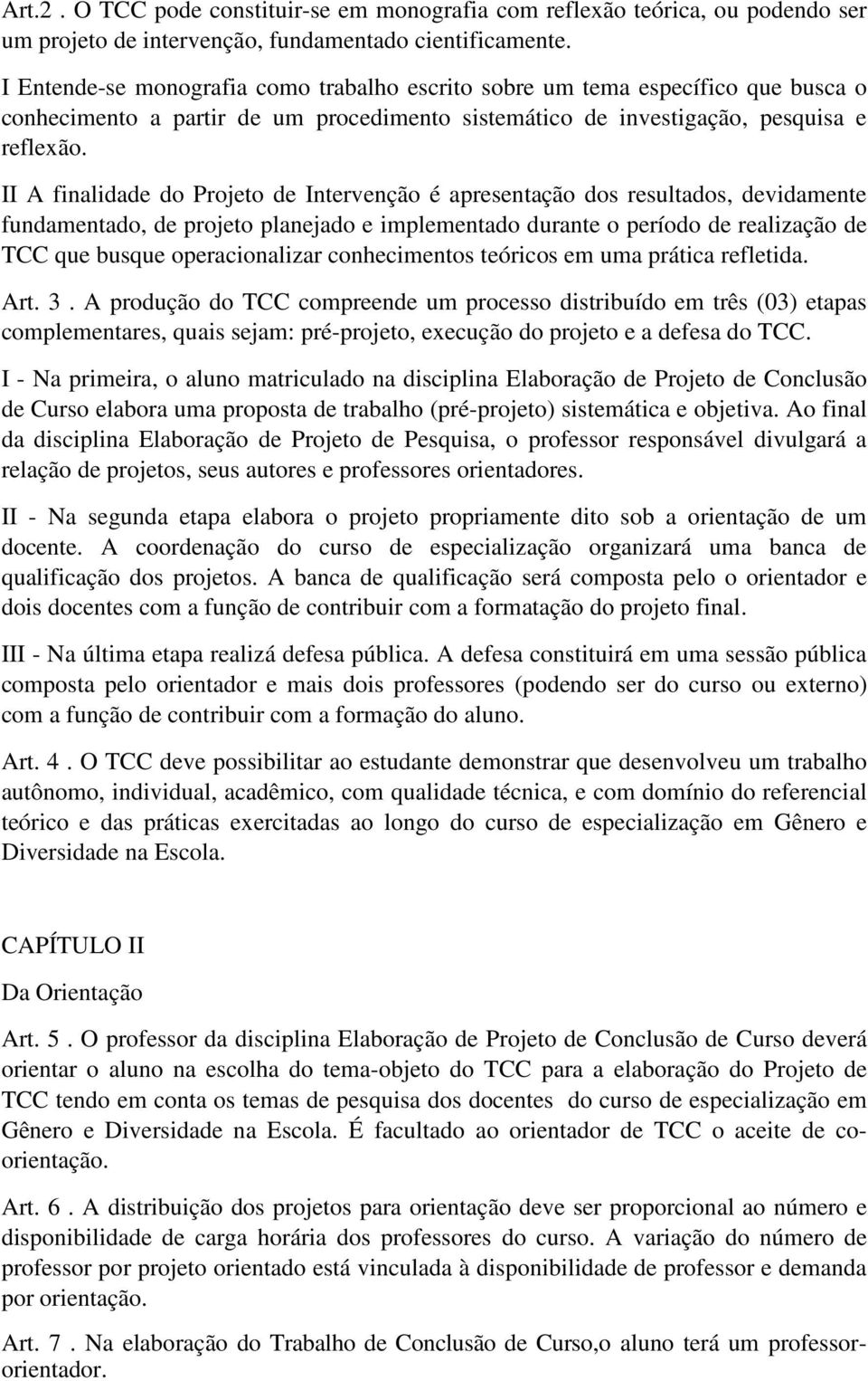 II A finalidade do Projeto de Intervenção é apresentação dos resultados, devidamente fundamentado, de projeto planejado e implementado durante o período de realização de TCC que busque