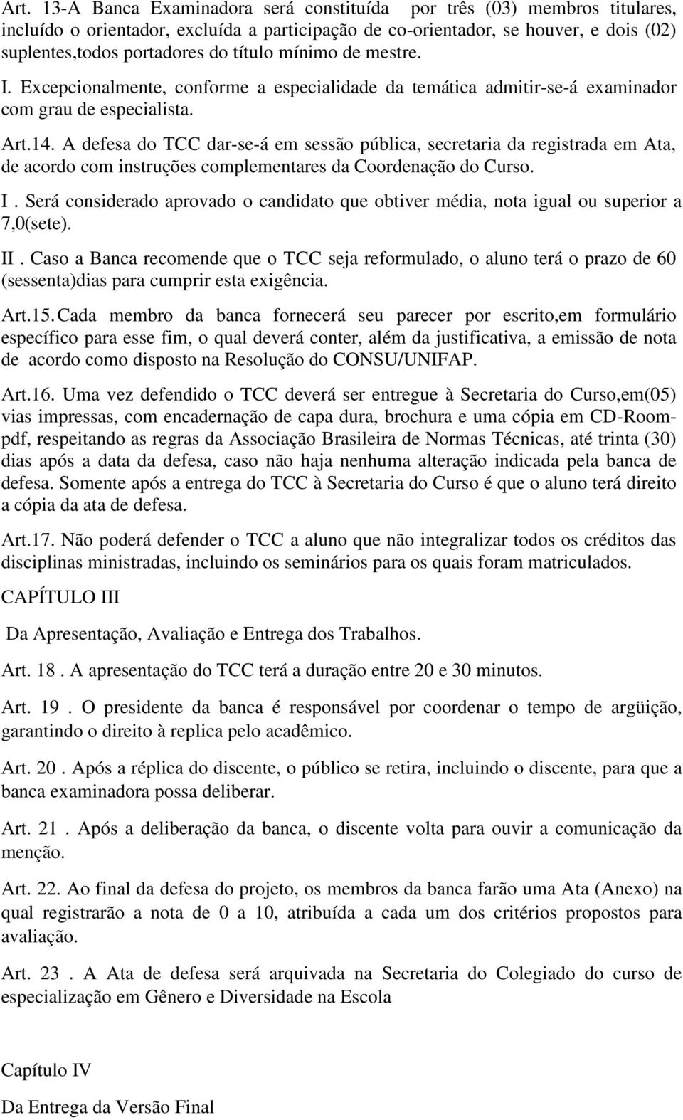 A defesa do TCC dar-se-á em sessão pública, secretaria da registrada em Ata, de acordo com instruções complementares da Coordenação do Curso. I.