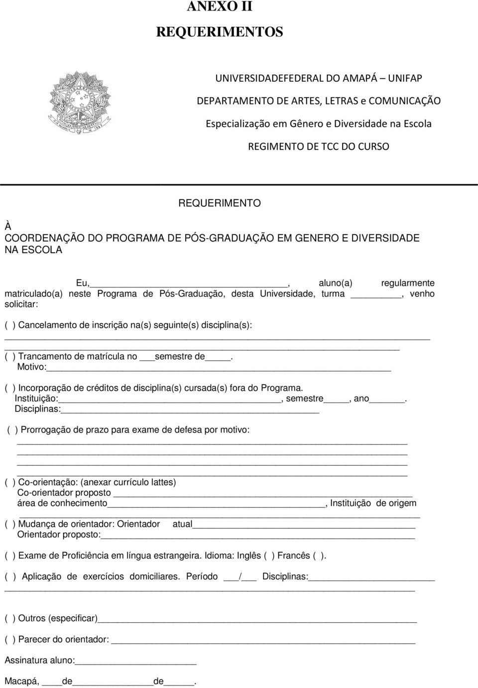 Cancelamento de inscrição na(s) seguinte(s) disciplina(s): ( ) Trancamento de matrícula no semestre de. Motivo: ( ) Incorporação de créditos de disciplina(s) cursada(s) fora do Programa.