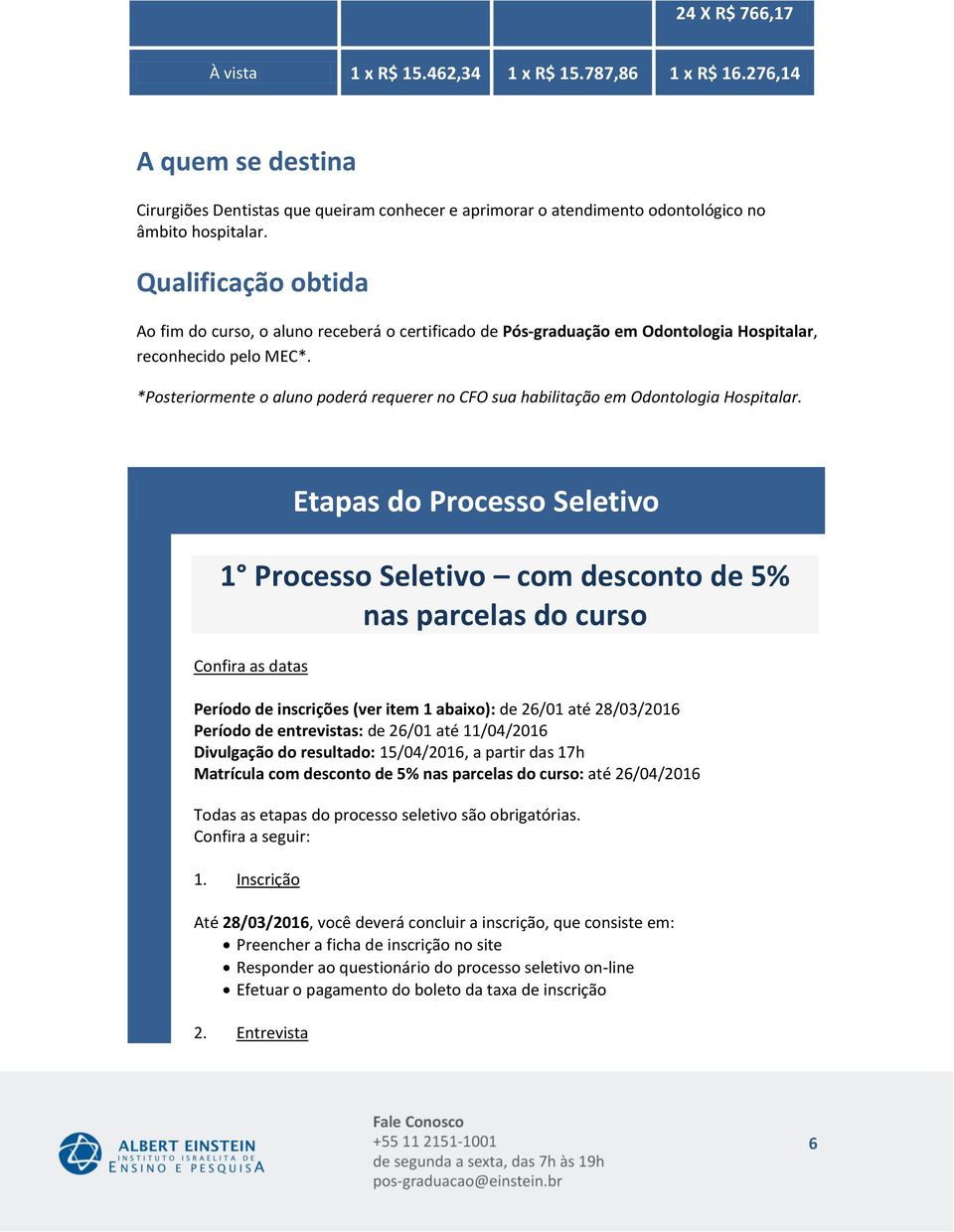 *Posteriormente o aluno poderá requerer no CFO sua habilitação em Odontologia Hospitalar.