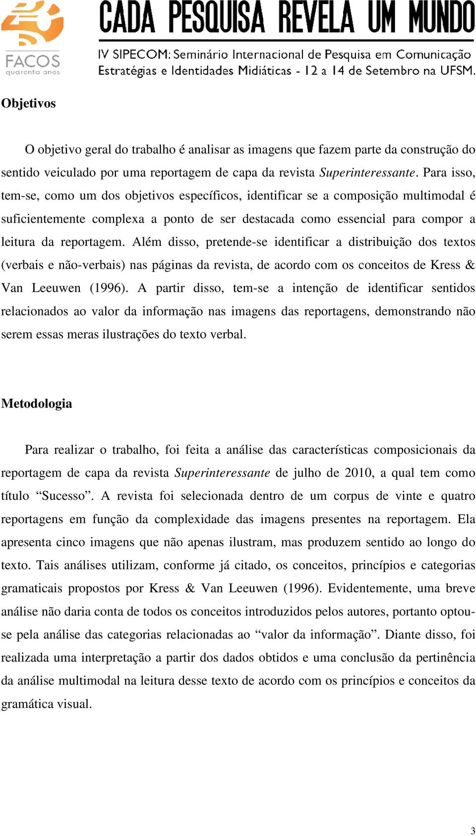Além disso, pretende-se identificar a distribuição dos textos (verbais e não-verbais) nas páginas da revista, de acordo com os conceitos de Kress & Van Leeuwen (1996).