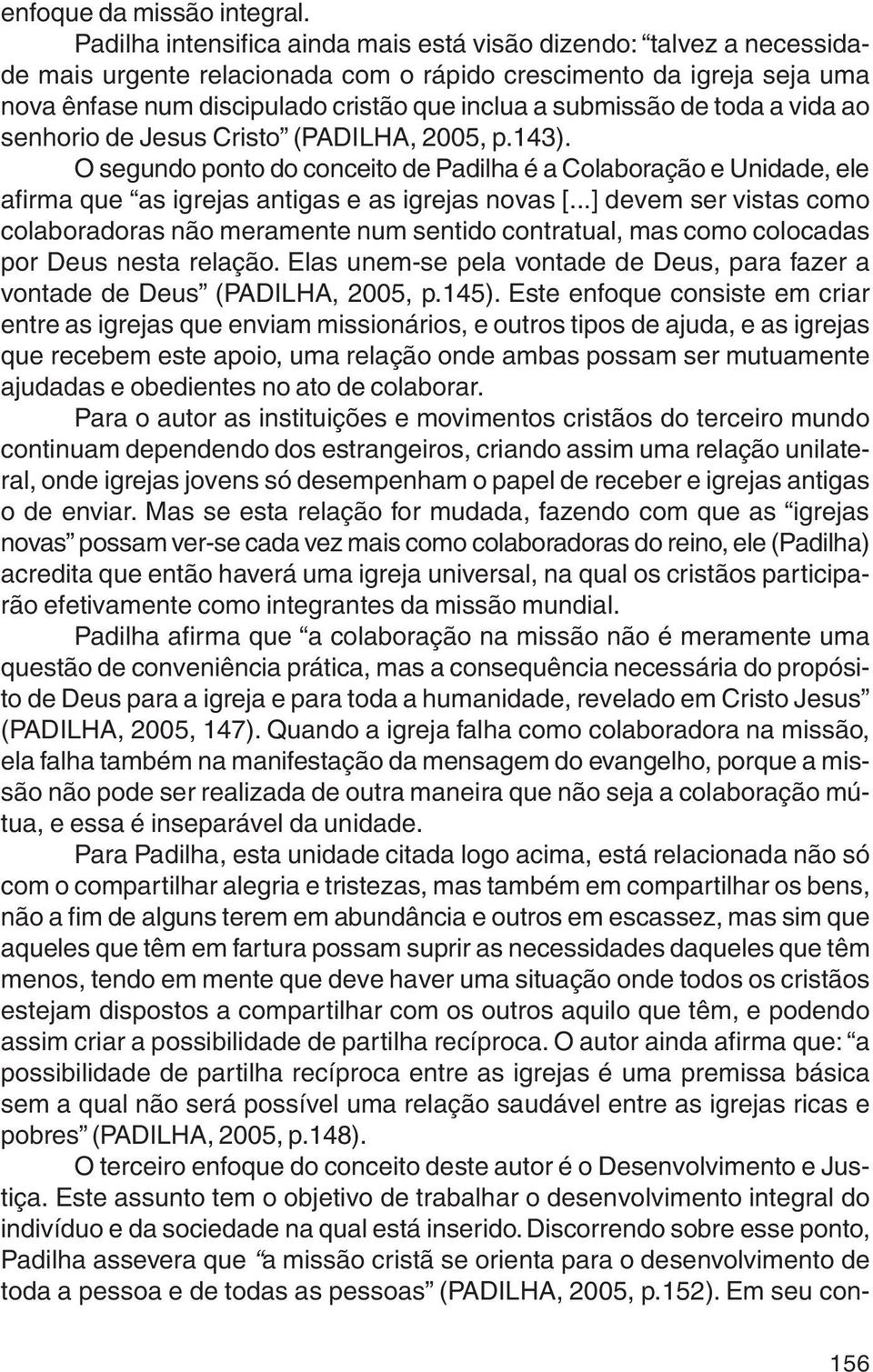 de toda a vida ao senhorio de Jesus Cristo (PADILHA, 2005, p.143). O segundo ponto do conceito de Padilha é a Colaboração e Unidade, ele afirma que as igrejas antigas e as igrejas novas [.