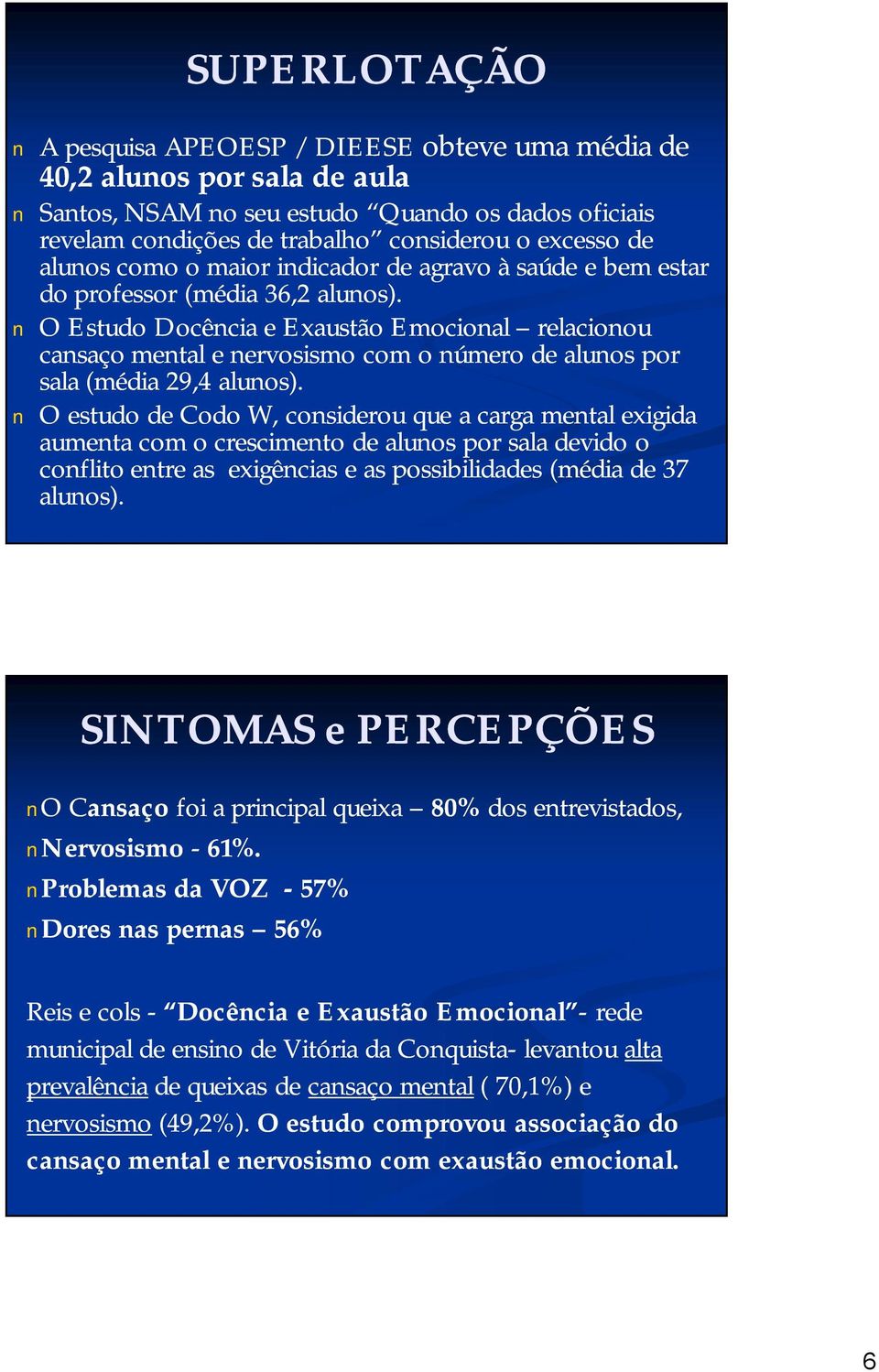 O Estudo Docência e Exaustão Emocional relacionou cansaço mental e nervosismo com o número de alunos por sala (média 29,4 alunos).