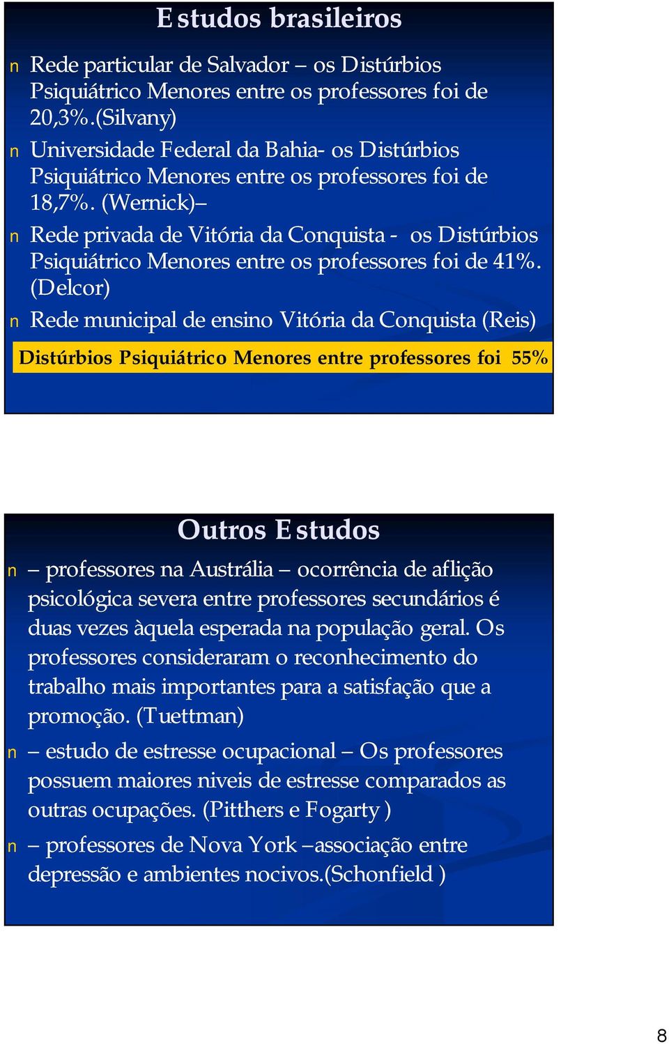 (Wernick) Rede privada de Vitória da Conquista - os Distúrbios Psiquiátrico Menores entre os professores foi de 41%.