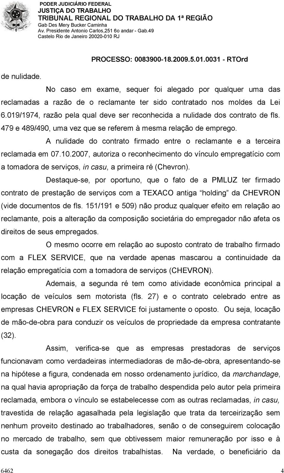 A nulidade do contrato firmado entre o reclamante e a terceira reclamada em 07.10.2007, autoriza o reconhecimento do vínculo empregatício com a tomadora de serviços, in casu, a primeira ré (Chevron).
