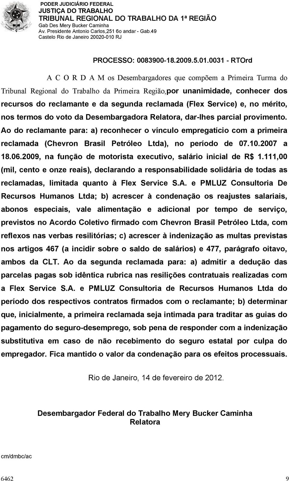 Ao do reclamante para: a) reconhecer o vínculo empregatício com a primeira reclamada (Chevron Brasil Petróleo Ltda), no período de 07.10.2007 a 18.06.
