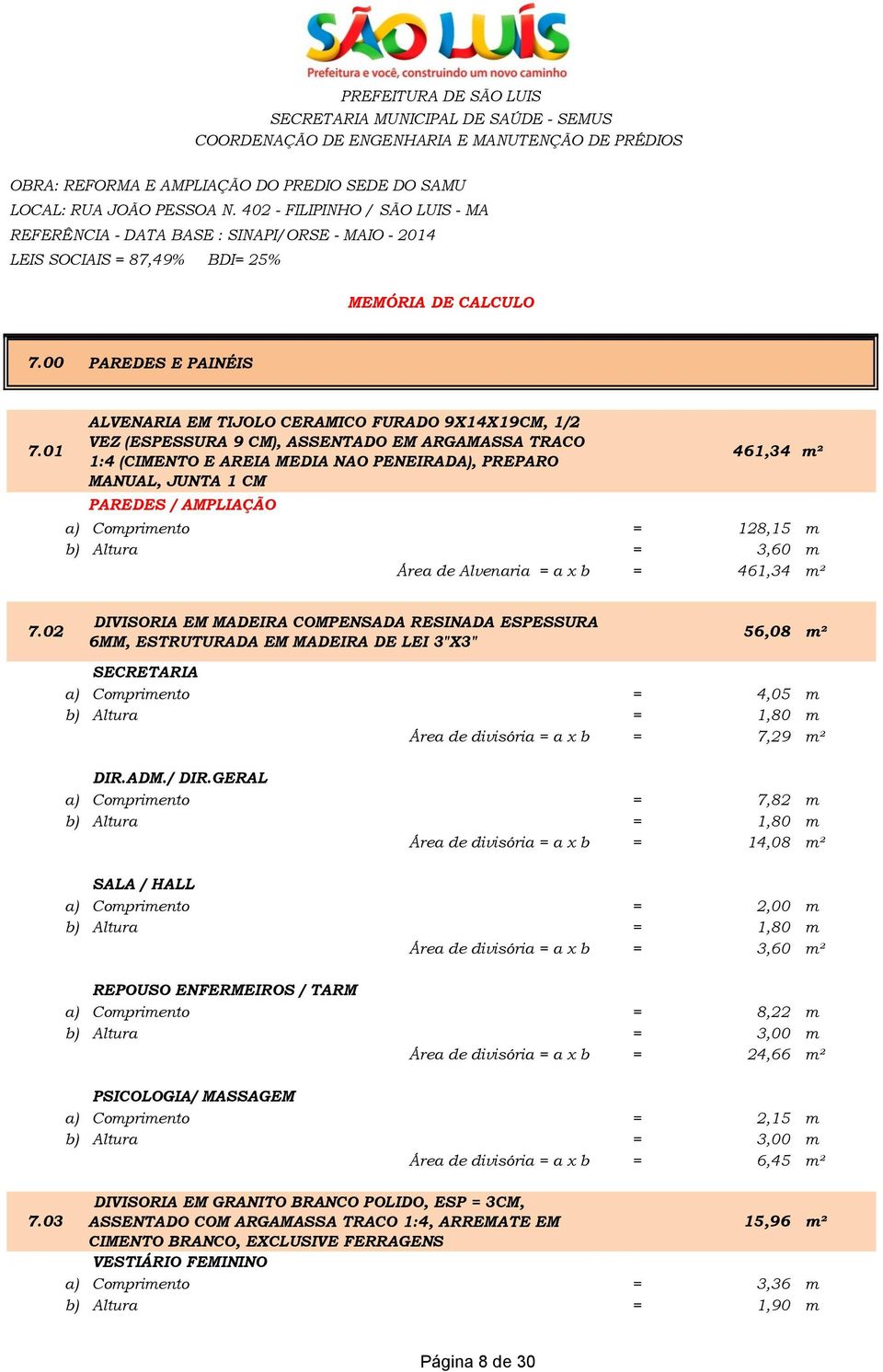 461,34 m² a) Comprimento = 128,15 m b) Altura = 3,60 m Área de Alvenaria = a x b = 461,34 m² 7.