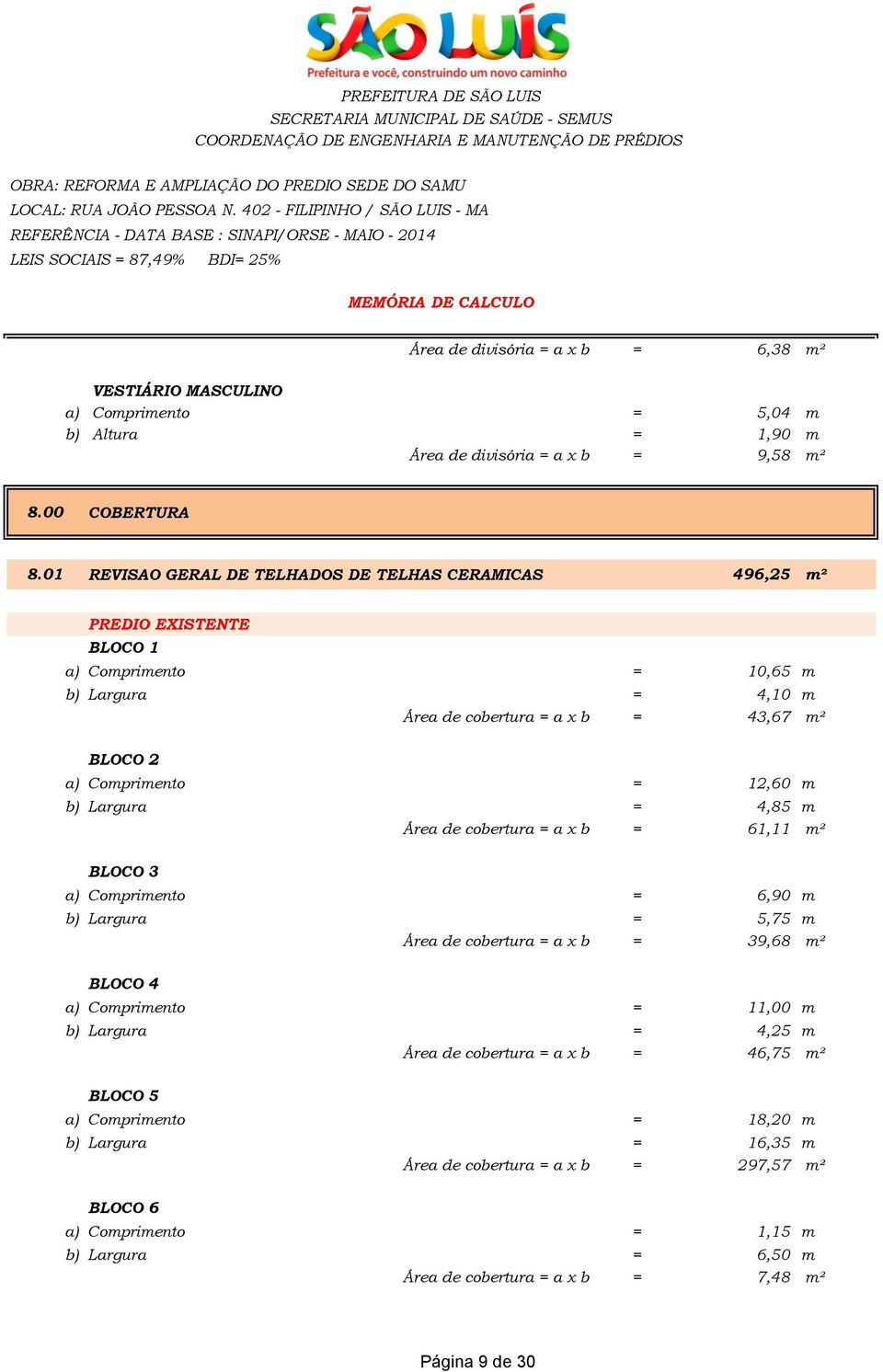 12,60 m b) Largura = 4,85 m Área de cobertura = a x b = 61,11 m² BLOCO 3 a) Comprimento = 6,90 m b) Largura = 5,75 m Área de cobertura = a x b = 39,68 m² BLOCO 4 a) Comprimento = 11,00 m b)