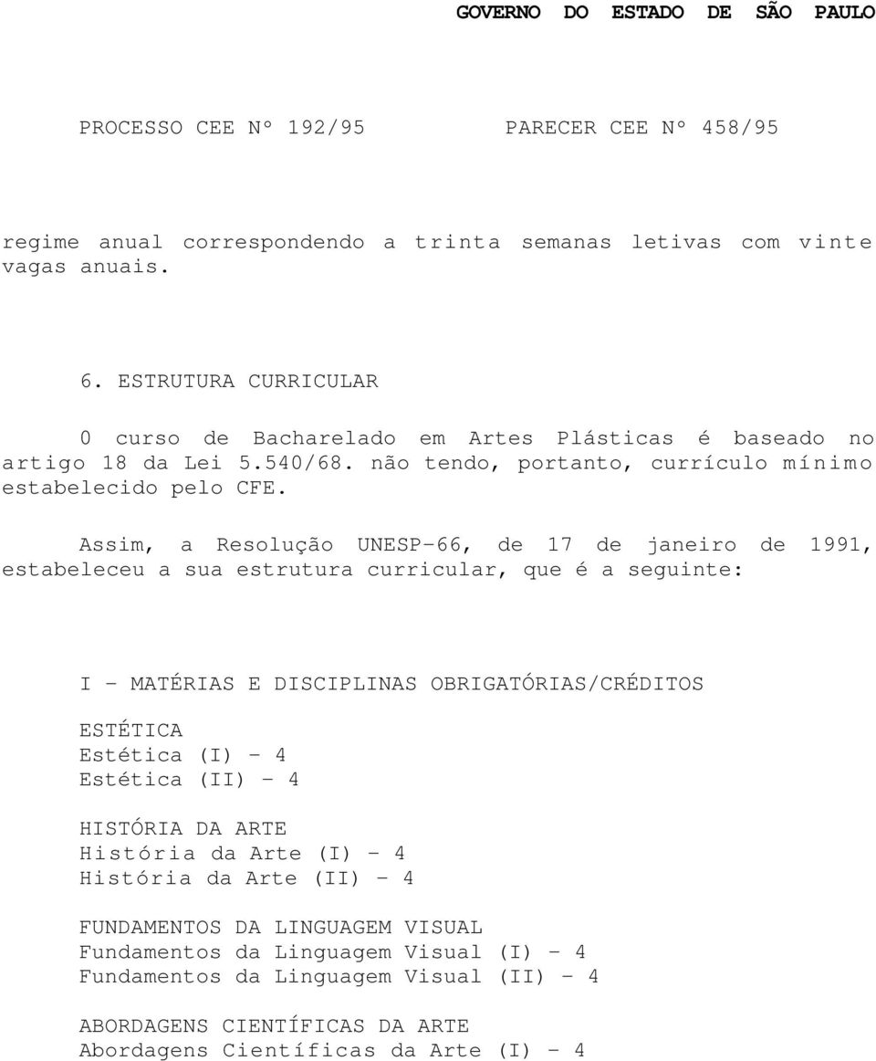 Assim, a Resolução UNESP-66, de 17 de janeiro de 1991, estabeleceu a sua estrutura curricular, que é a seguinte: I - MATÉRIAS E DISCIPLINAS OBRIGATÓRIAS/CRÉDITOS ESTÉTICA