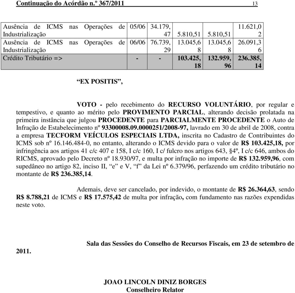 385, 14 EX POSITIS, VOTO - pelo recebimento do RECURSO VOLUNTÁRIO, por regular e tempestivo, e quanto ao mérito pelo PROVIMENTO PARCIAL, alterando decisão prolatada na primeira instância que julgou