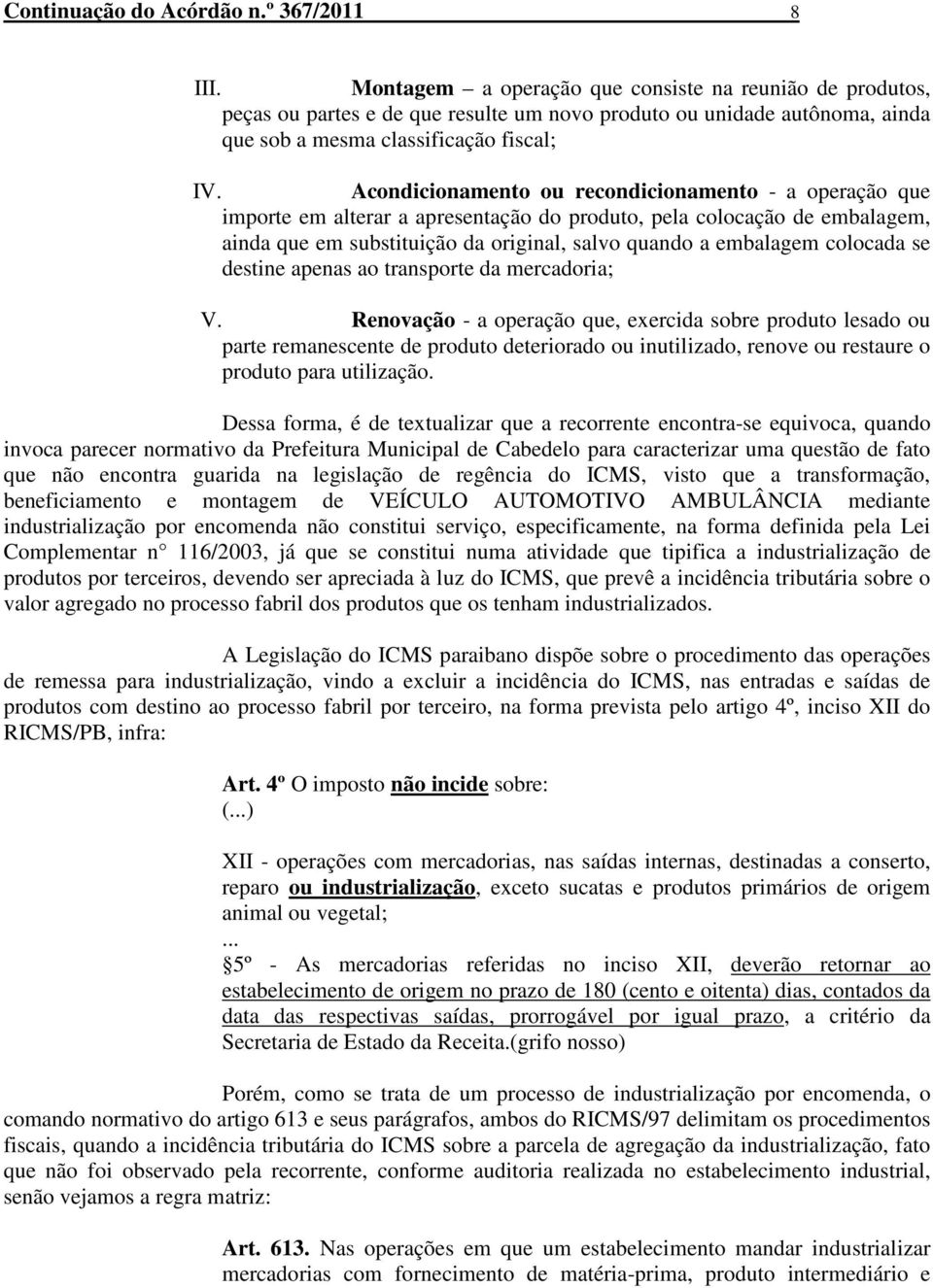 Acondicionamento ou recondicionamento - a operação que importe em alterar a apresentação do produto, pela colocação de embalagem, ainda que em substituição da original, salvo quando a embalagem