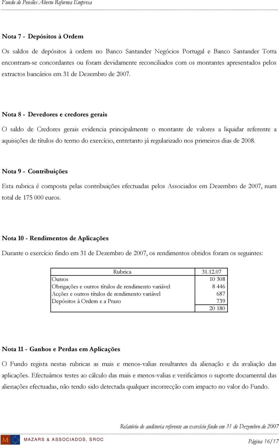 Nota 8 - Devedores e credores gerais O saldo de Credores gerais evidencia principalmente o montante de valores a liquidar referente a aquisições de títulos do termo do exercício, entretanto já