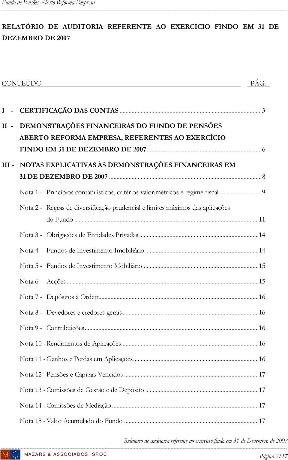 ..6 III - NOTAS EXPLICATIVAS ÀS DEMONSTRAÇÕES FINANCEIRAS EM 31 DE DEZEMBRO DE 2007...8 Nota 1 - Princípios contabilísticos, critérios valorimétricos e regime fiscal.