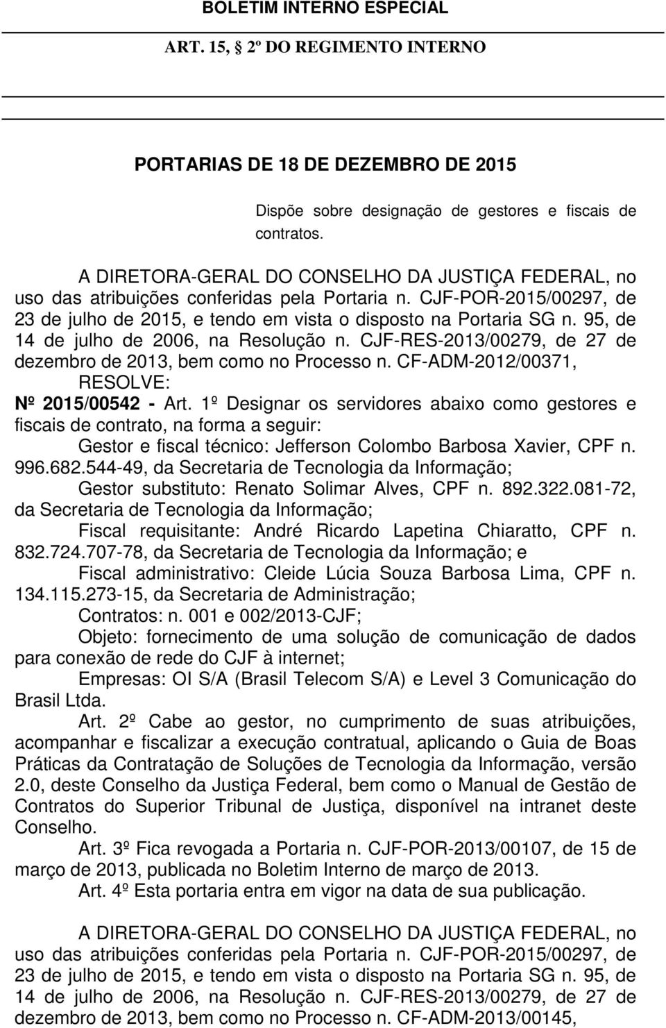001 e 002/2013-CJF; Objeto: fornecimento de uma solução de comunicação de dados para conexão de rede do CJF à internet; Empresas: OI S/A (Brasil Telecom S/A) e Level 3