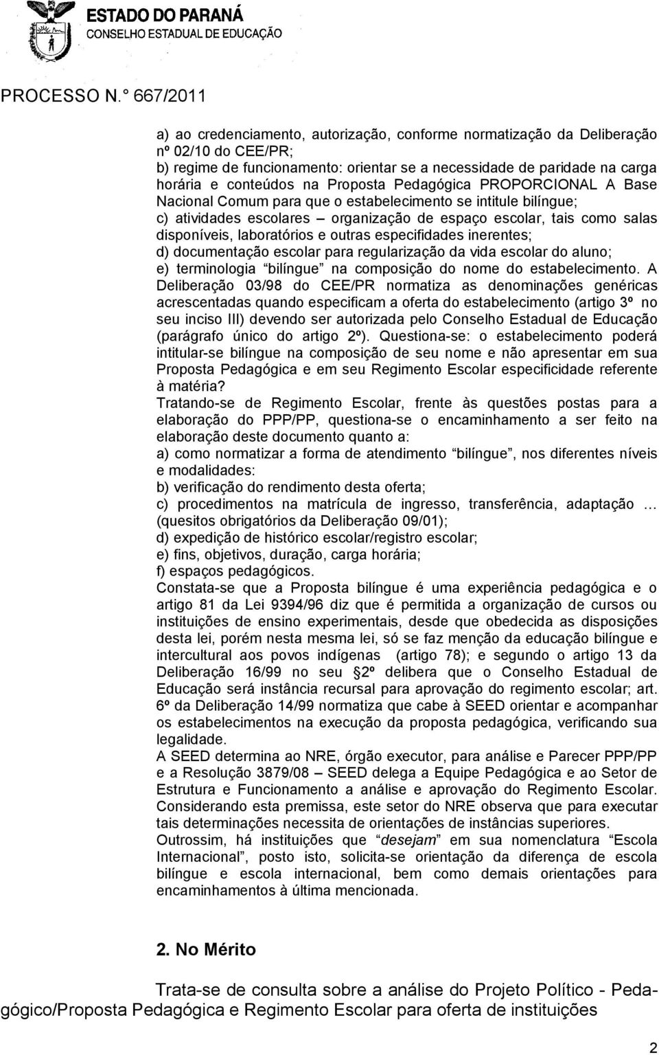 outras especifidades inerentes; d) documentação escolar para regularização da vida escolar do aluno; e) terminologia bilíngue na composição do nome do estabelecimento.