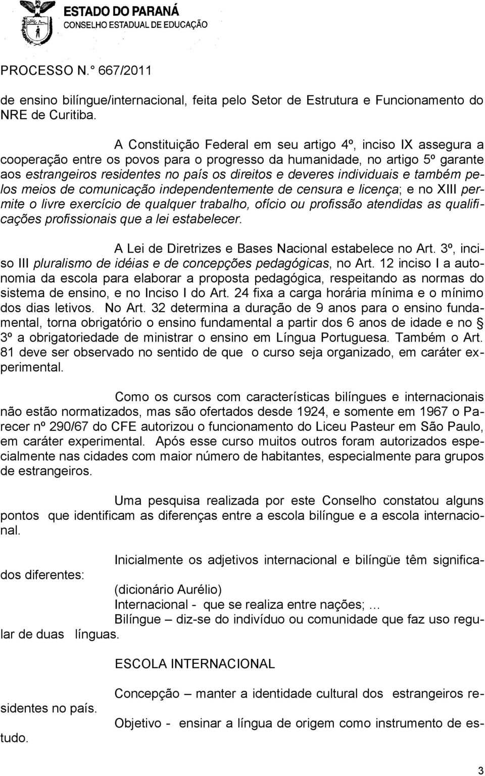 individuais e também pelos meios de comunicação independentemente de censura e licença; e no XIII permite o livre exercício de qualquer trabalho, ofício ou profissão atendidas as qualificações