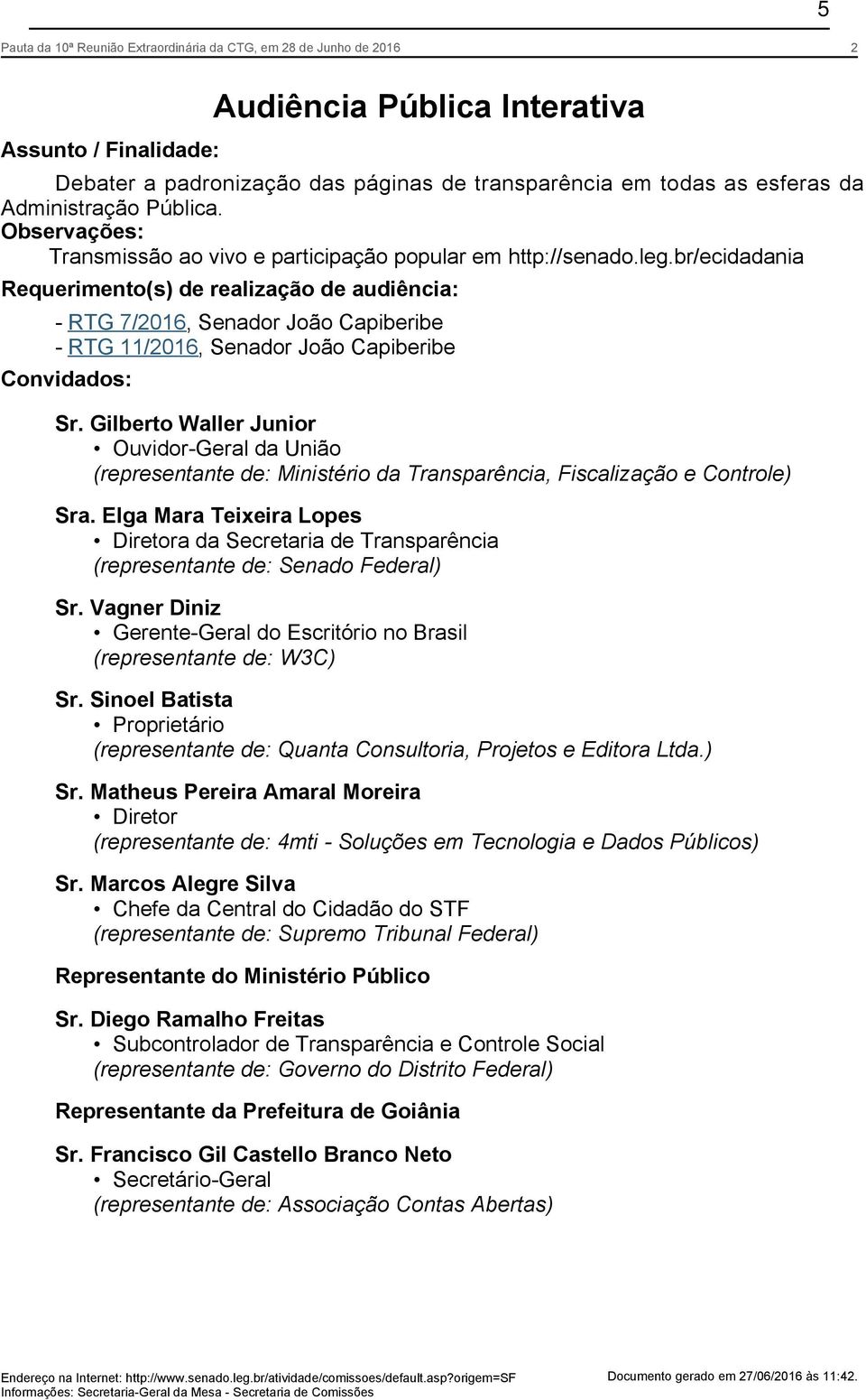 br/ecidadania Requerimento(s) de realização de audiência: - RTG 7/2016, Senador João Capiberibe - RTG 11/2016, Senador João Capiberibe Convidados: Sr.