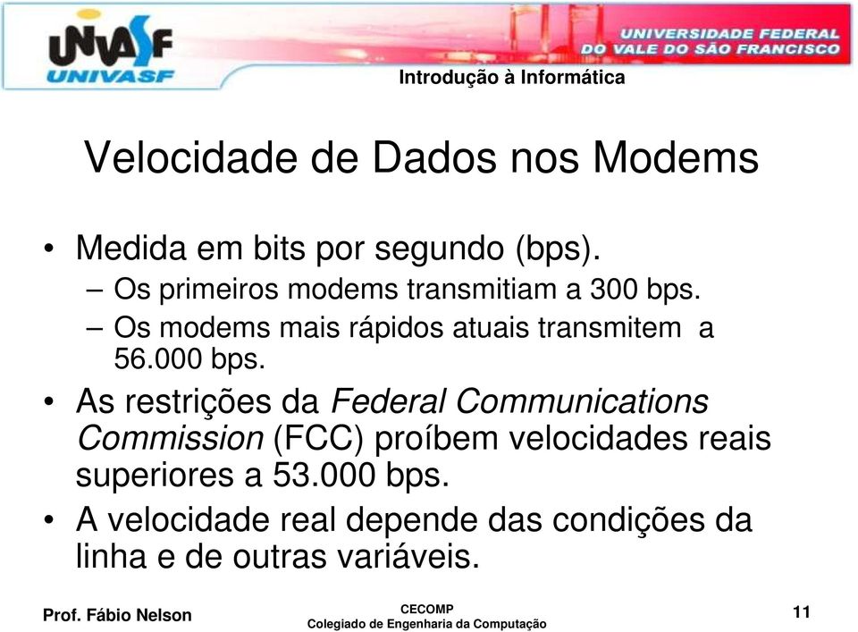 Os modems mais rápidos atuais transmitem a 56.000 bps.
