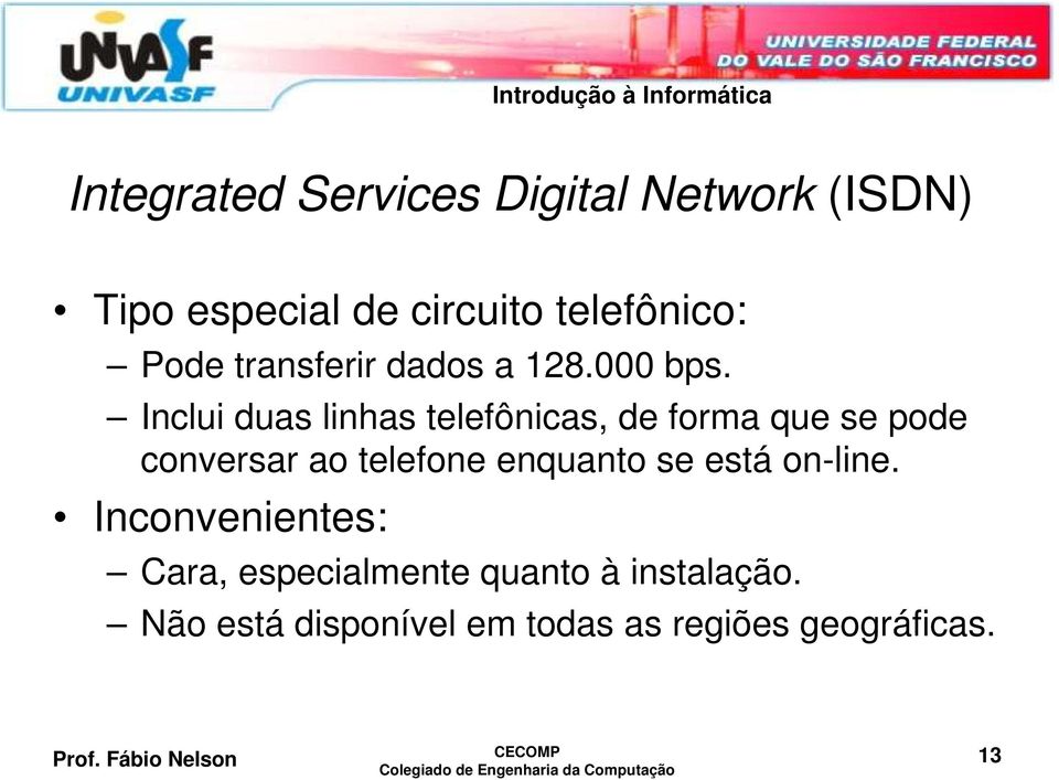 Inclui duas linhas telefônicas, de forma que se pode conversar ao telefone