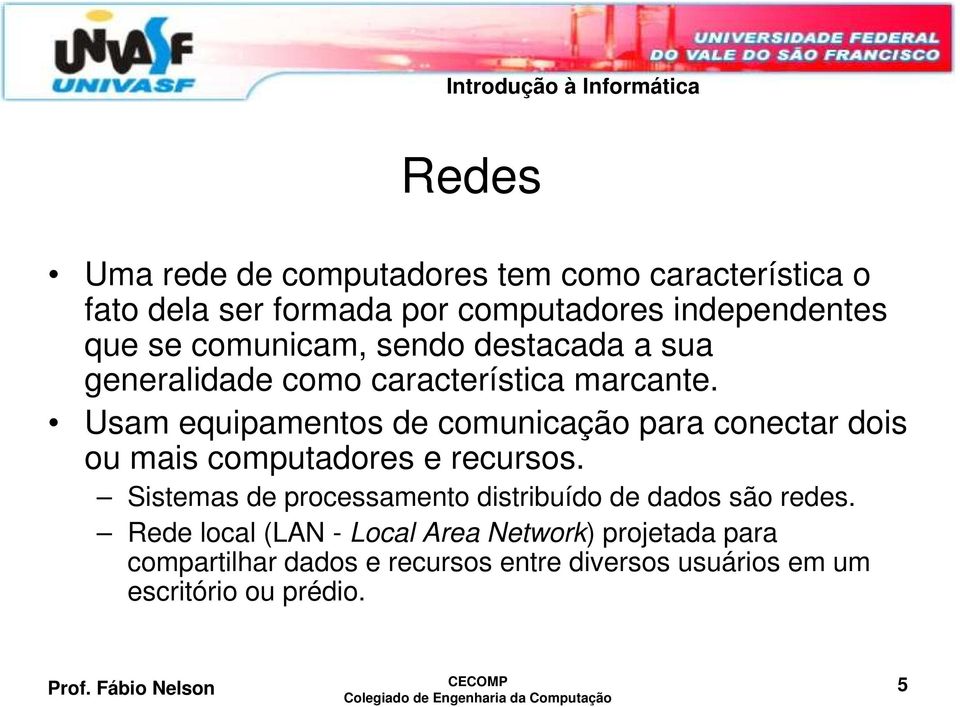 Usam equipamentos de comunicação para conectar dois ou mais computadores e recursos.