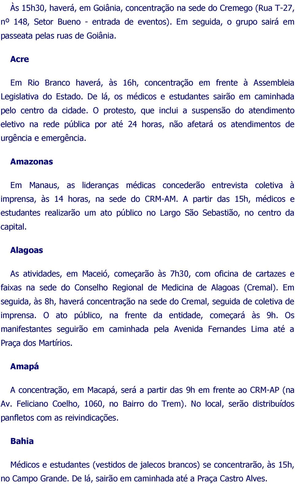 O protesto, que inclui a suspensão do atendimento eletivo na rede pública por até 24 horas, não afetará os atendimentos de urgência e emergência.