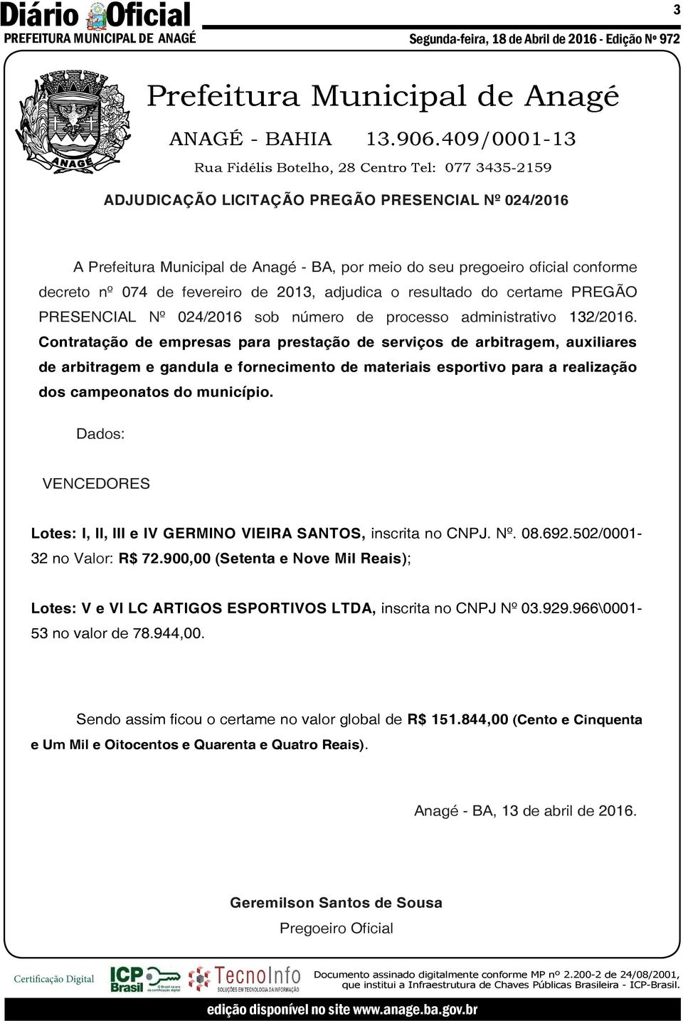 Contratação de empresas para prestação de serviços de arbitragem, auxiliares de arbitragem e gandula e fornecimento de materiais esportivo para a realização dos campeonatos do município.