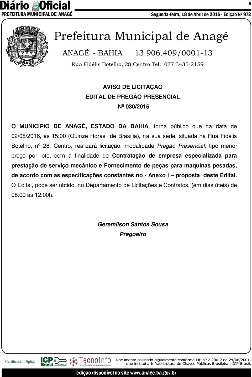 com a finalidade de Contratação de empresa especializada para prestação de serviço mecânico e Fornecimento de peças para maquinas pesadas, de acordo com as