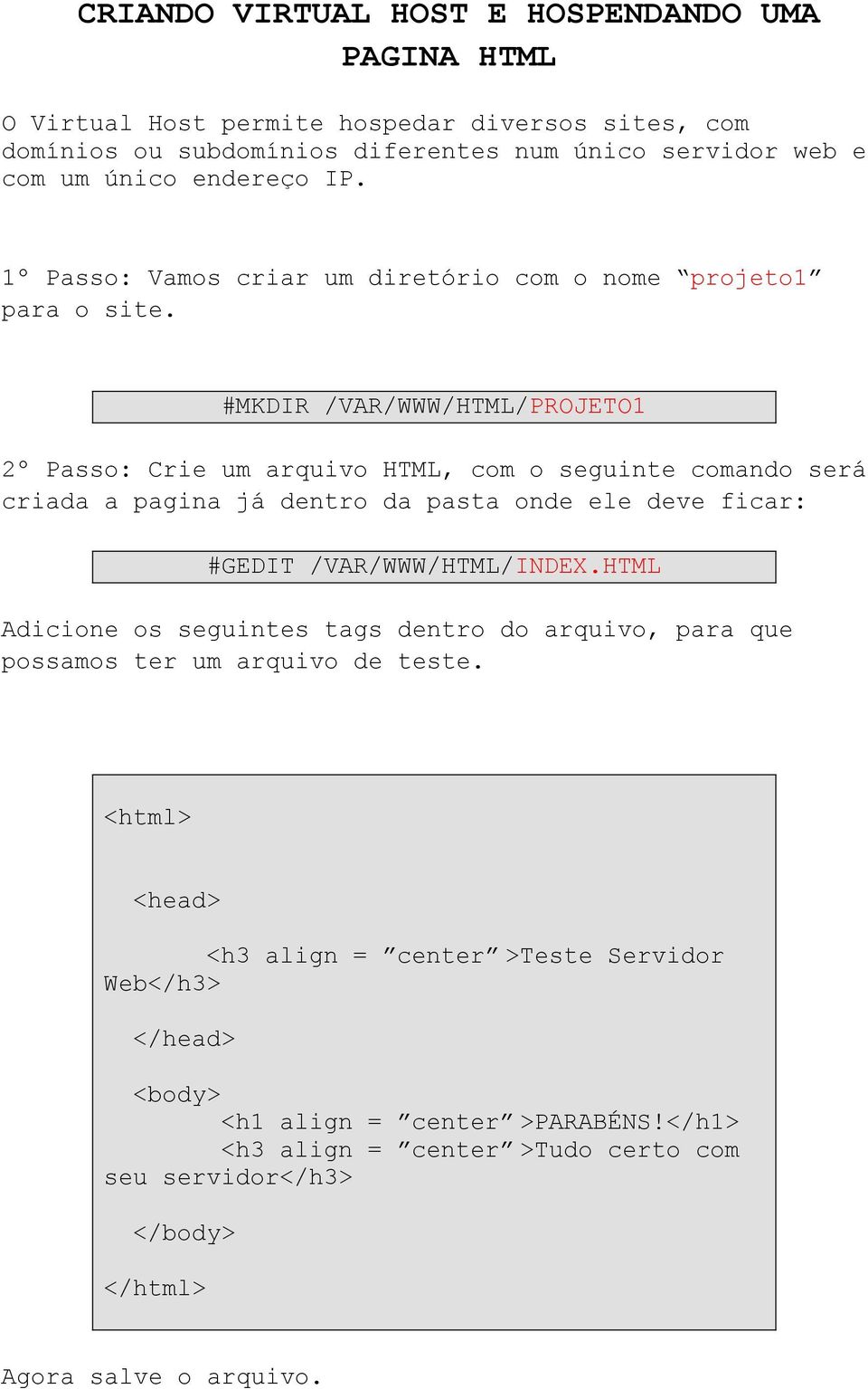 #MKDIR /VAR/WWW/HTML/PROJETO1 2º Passo: Crie um arquivo HTML, com o seguinte comando será criada a pagina já dentro da pasta onde ele deve ficar: #GEDIT /VAR/WWW/HTML/INDEX.