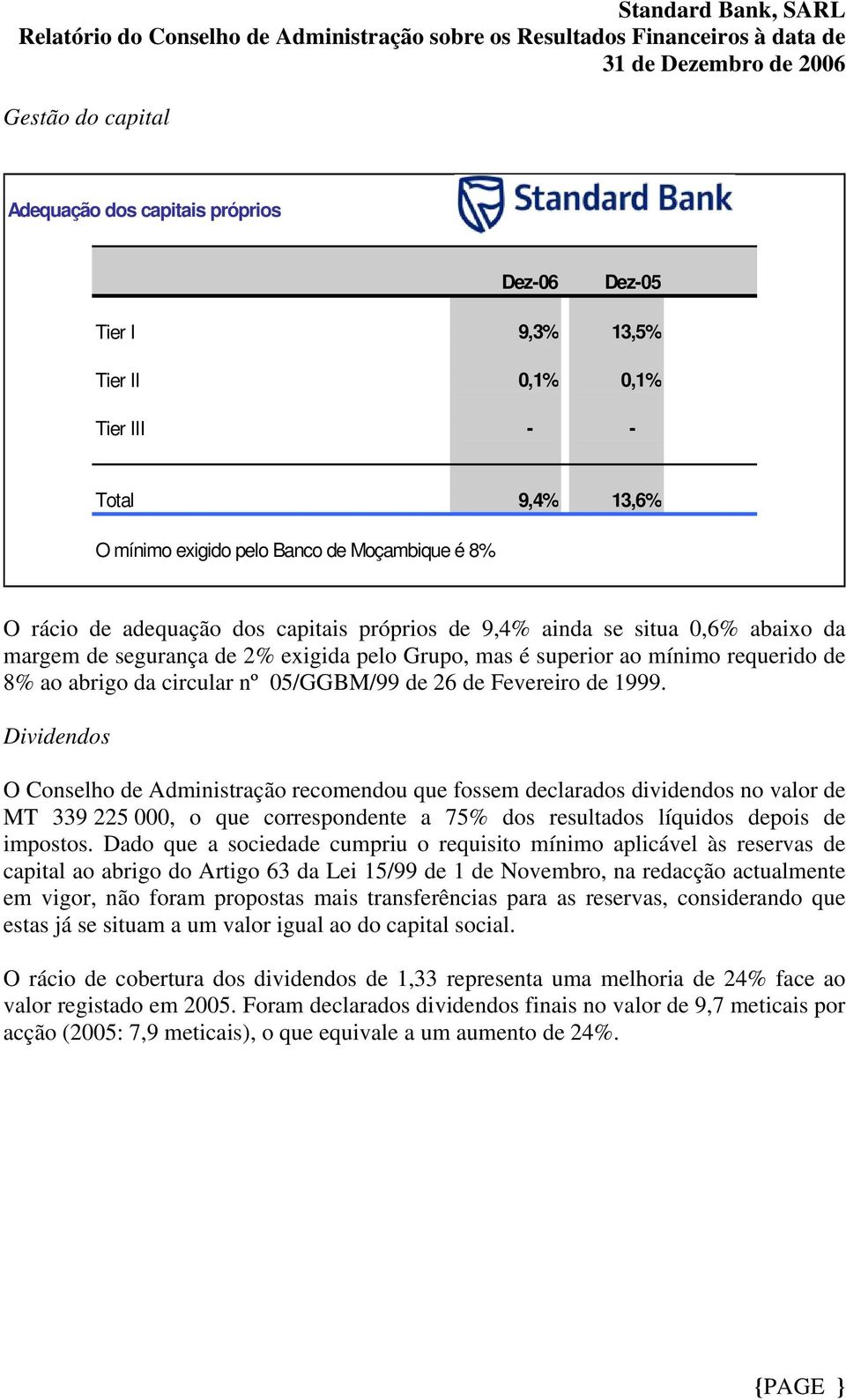 Fevereiro de 1999. Dividendos O Conselho de Administração recomendou que fossem declarados dividendos no valor de MT 339 225 000, o que correspondente a 75% dos resultados líquidos depois de impostos.