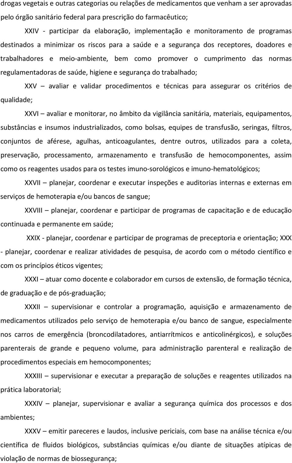 regulamentadoras de saúde, higiene e segurança do trabalhado; XXV avaliar e validar procedimentos e técnicas para assegurar os critérios de qualidade; XXVI avaliar e monitorar, no âmbito da