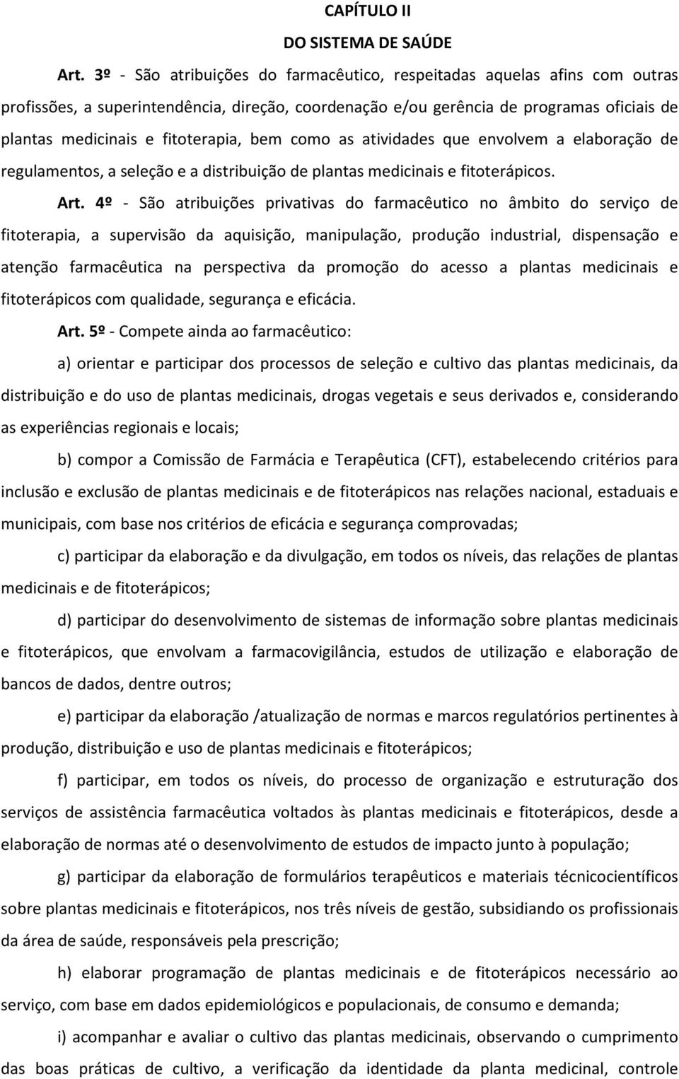 fitoterapia, bem como as atividades que envolvem a elaboração de regulamentos, a seleção e a distribuição de plantas medicinais e fitoterápicos. Art.