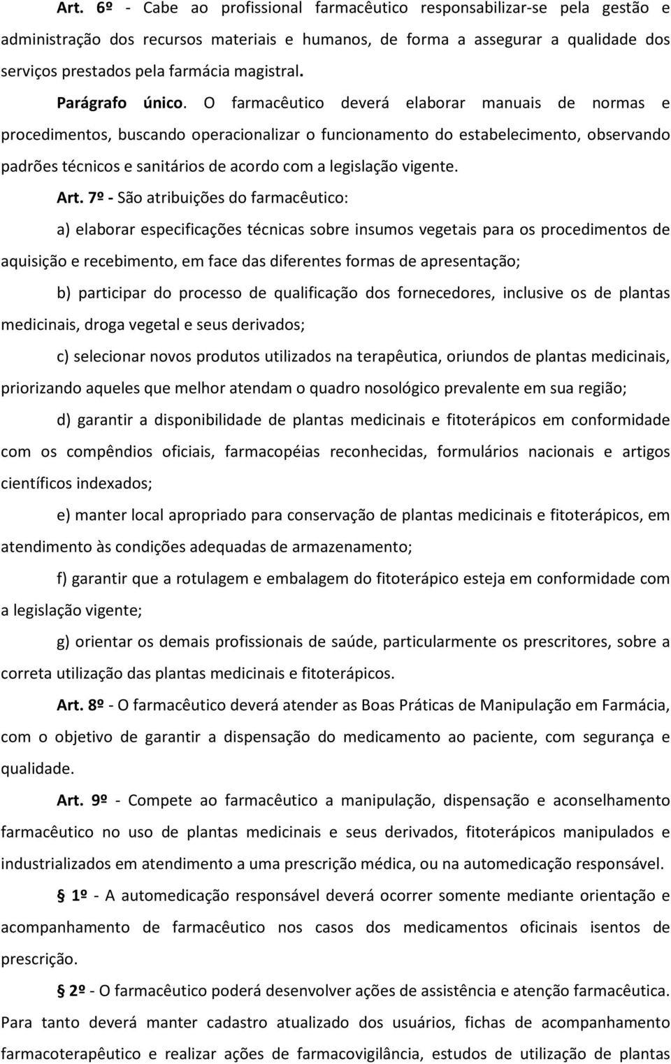 O farmacêutico deverá elaborar manuais de normas e procedimentos, buscando operacionalizar o funcionamento do estabelecimento, observando padrões técnicos e sanitários de acordo com a legislação