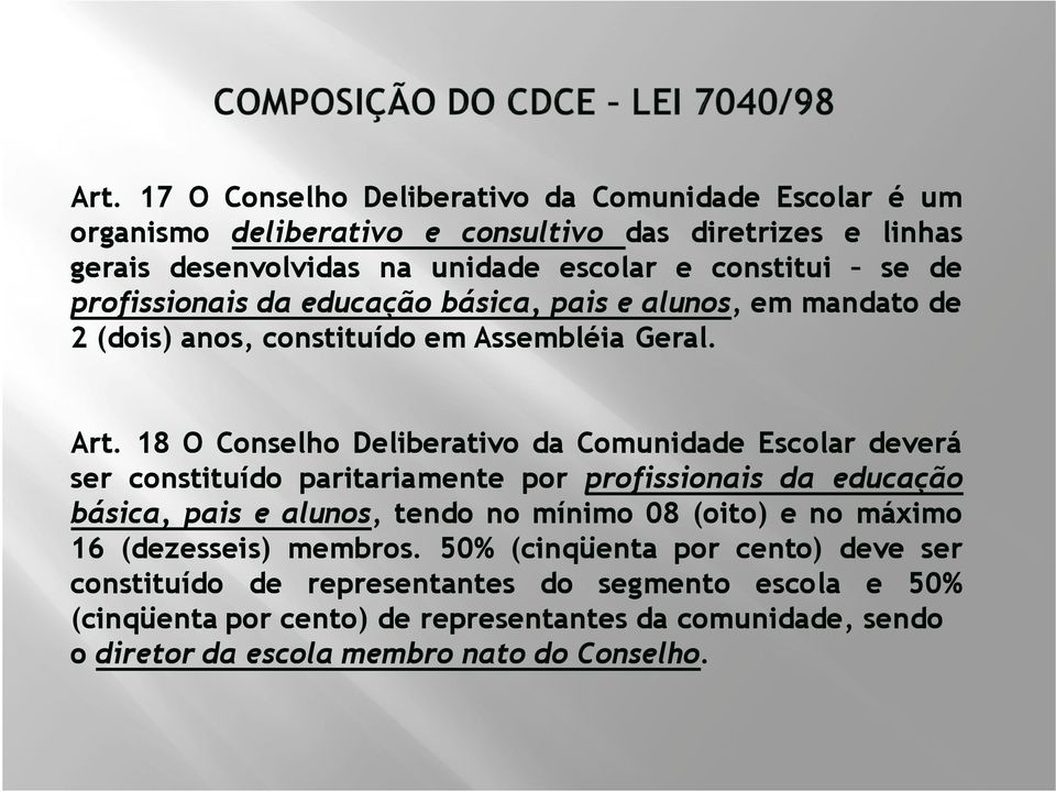 18 O Conselho Deliberativo da Comunidade Escolar deverá ser constituído paritariamente por profissionais da educação básica, pais e alunos, tendo no mínimo 08 (oito) e no