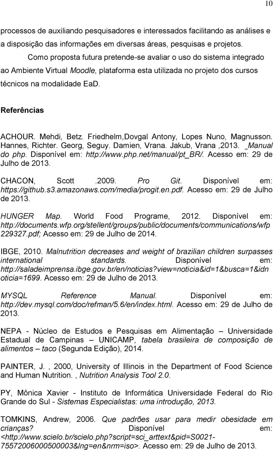 Mehdi, Betz. Friedhelm,Dovgal Antony, Lopes Nuno, Magnusson. Hannes, Richter. Georg, Seguy. Damien, Vrana. Jakub, Vrana,2013. Manual do php. Disponível em: http://www.php.net/manual/pt_br/.