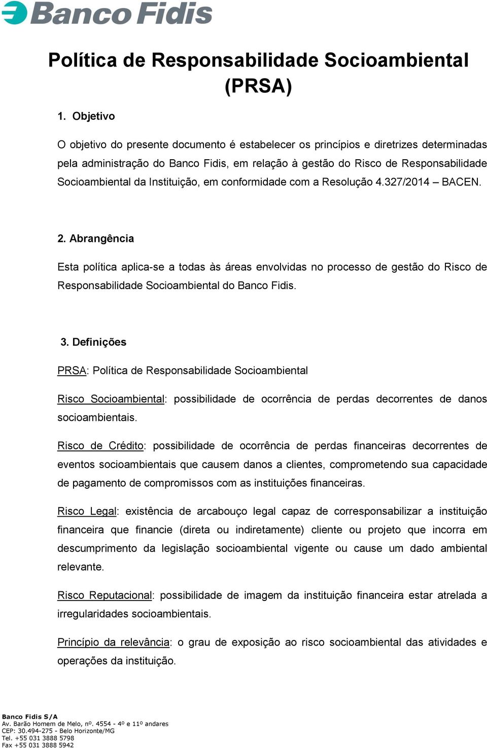 Instituição, em conformidade com a Resolução 4.327/2014 BACEN. 2.