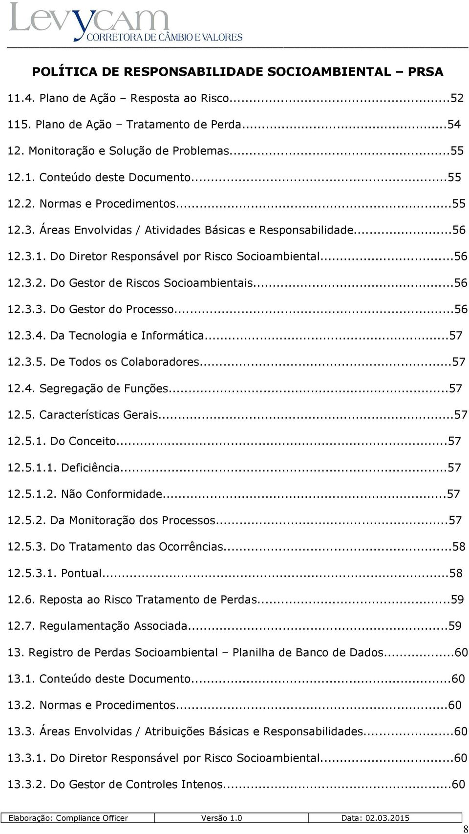 ..56 12.3.4. Da Tecnologia e Informática...57 12.3.5. De Todos os Colaboradores...57 12.4. Segregação de Funções...57 12.5. Características Gerais...57 12.5.1. Do Conceito...57 12.5.1.1. Deficiência.