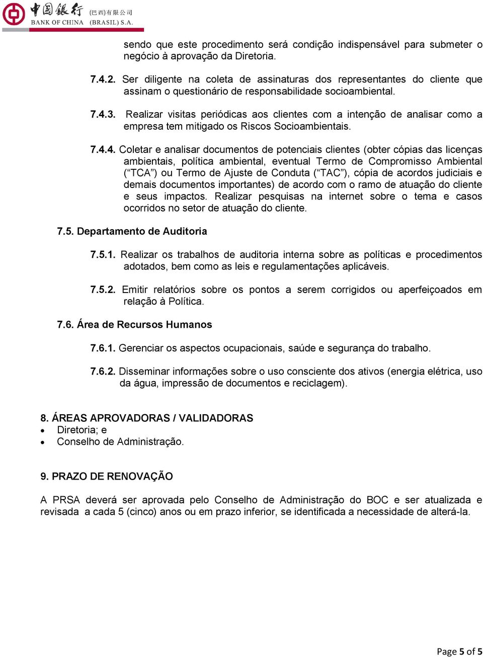 Realizar visitas periódicas aos clientes com a intenção de analisar como a empresa tem mitigado os Riscos Socioambientais. 7.4.