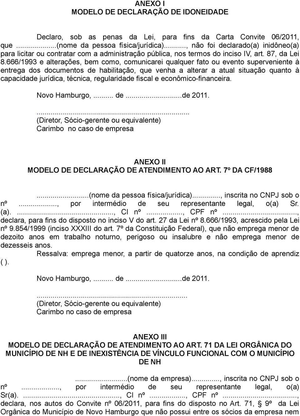 666/1993 e alterações, bem como, comunicarei qualquer fato ou evento superveniente à entrega dos documentos de habilitação, que venha a alterar a atual situação quanto à capacidade jurídica, técnica,