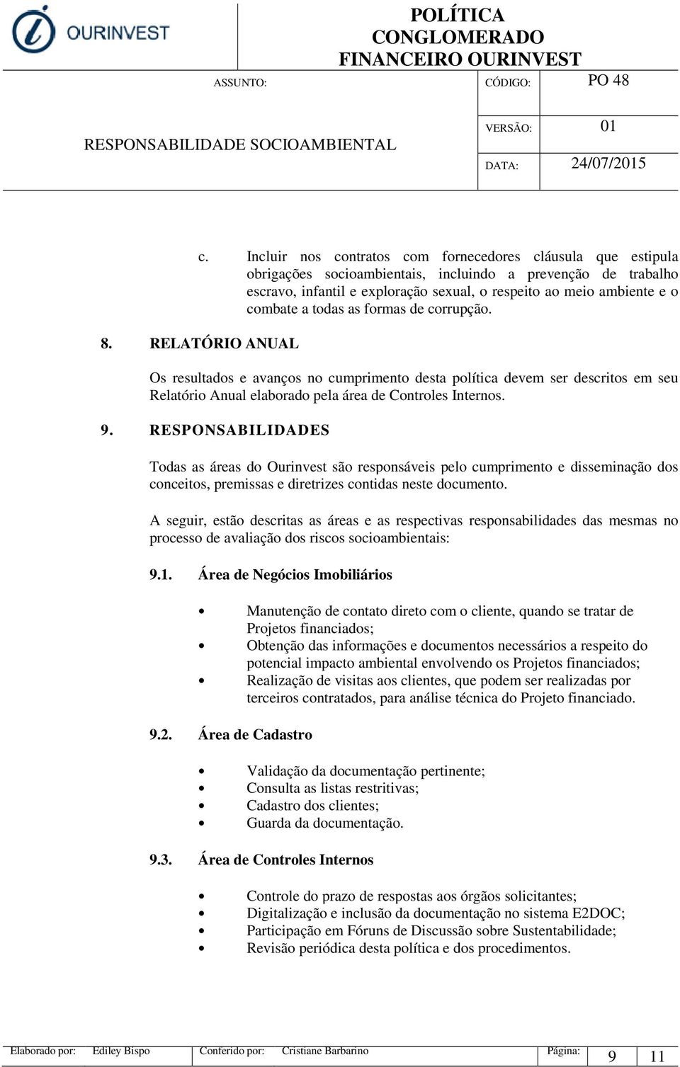 9. RESPONSABILIDADES Todas as áreas do Ourinvest são responsáveis pelo cumprimento e disseminação dos conceitos, premissas e diretrizes contidas neste documento.