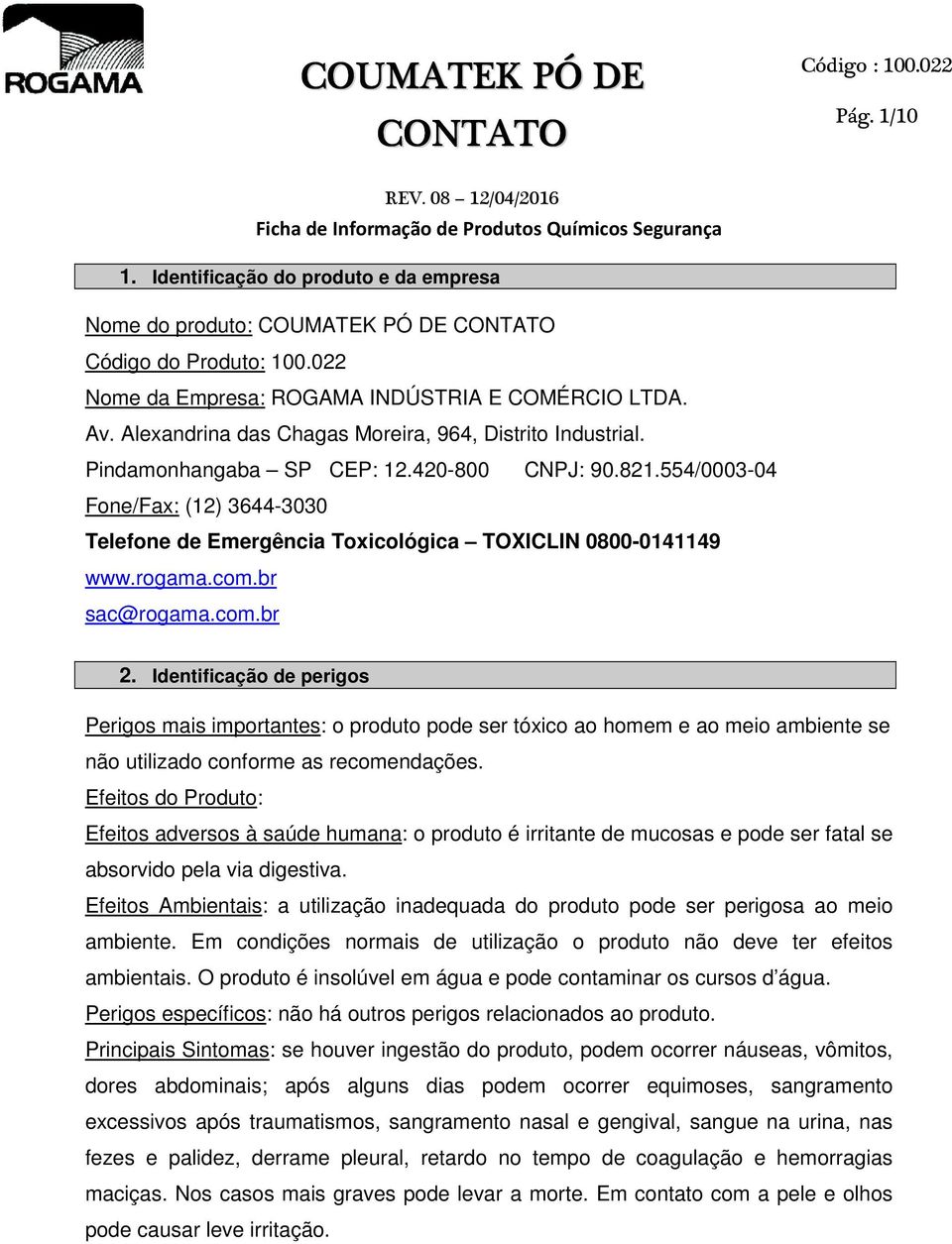 554/0003-04 Fone/Fax: (12) 3644-3030 Telefone de Emergência Toxicológica TOXICLIN 0800-0141149 www.rogama.com.br sac@rogama.com.br 2.